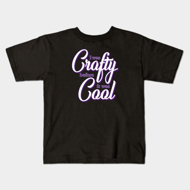 I was Crafty before it was Cool Kids T-Shirt by ZZDeZignZ